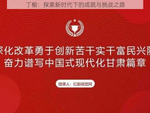 丁榆：探索新时代下的成就与挑战之路