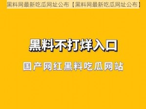 黑料网最新吃瓜网址公布【黑料网最新吃瓜网址公布】