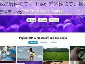 freex群娇性欧美-：freex 群娇性欧美：探索无尽激情与诱惑