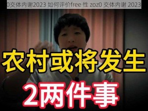 free性zoz0交体内谢2023 如何评价free 性 zoz0 交体内谢 2023这种现象？