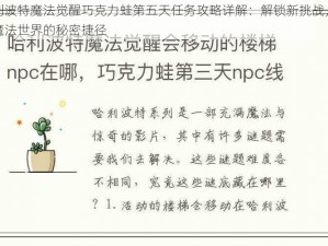 哈利波特魔法觉醒巧克力蛙第五天任务攻略详解：解锁新挑战，探索魔法世界的秘密捷径