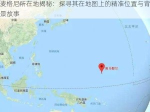 麦格尼所在地揭秘：探寻其在地图上的精准位置与背景故事