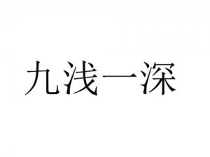 九浅一深是什么意思;九浅一深是什么意思？