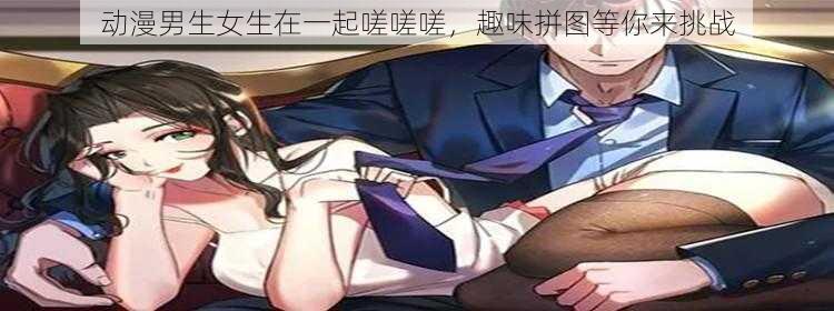 动漫男生女生在一起嗟嗟嗟，趣味拼图等你来挑战