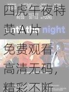 四虎午夜特黄 A 片免费观看，高清无码，精彩不断