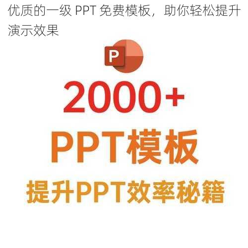 优质的一级 PPT 免费模板，助你轻松提升演示效果