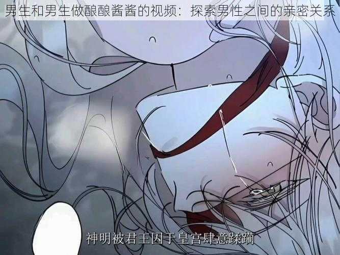 男生和男生做酿酿酱酱的视频：探索男性之间的亲密关系