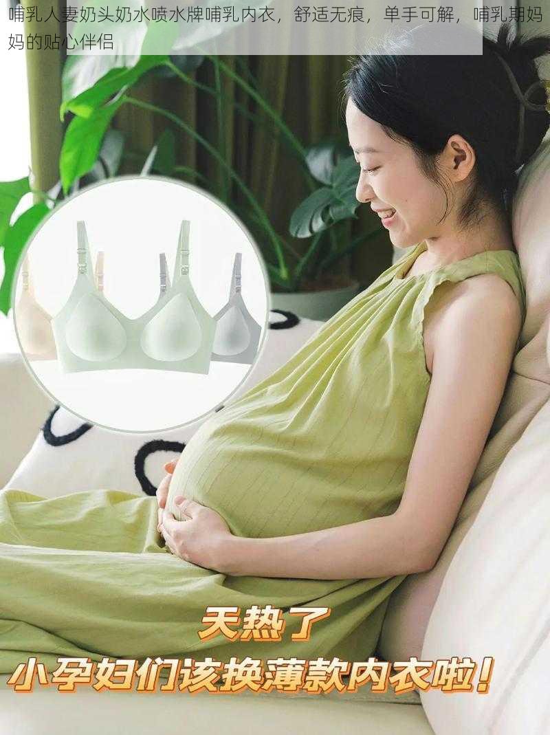 哺乳人妻奶头奶水喷水牌哺乳内衣，舒适无痕，单手可解，哺乳期妈妈的贴心伴侣