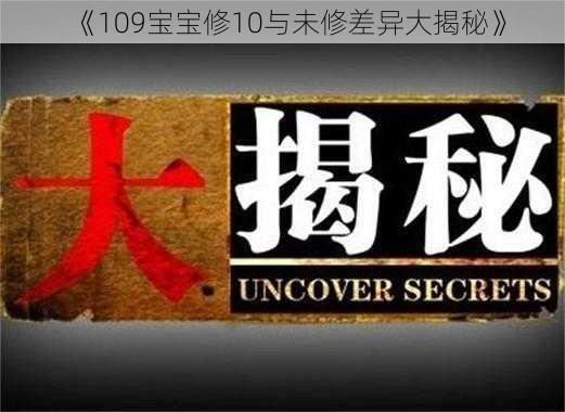 《109宝宝修10与未修差异大揭秘》