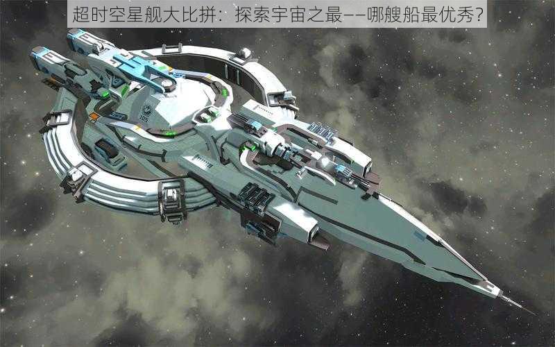 超时空星舰大比拼：探索宇宙之最——哪艘船最优秀？