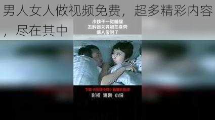 男人女人做视频免费，超多精彩内容，尽在其中