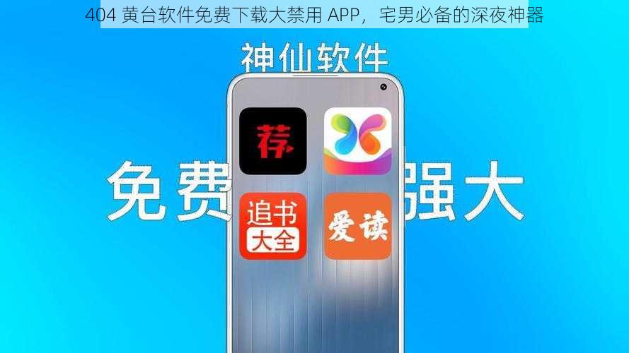 404 黄台软件免费下载大禁用 APP，宅男必备的深夜神器