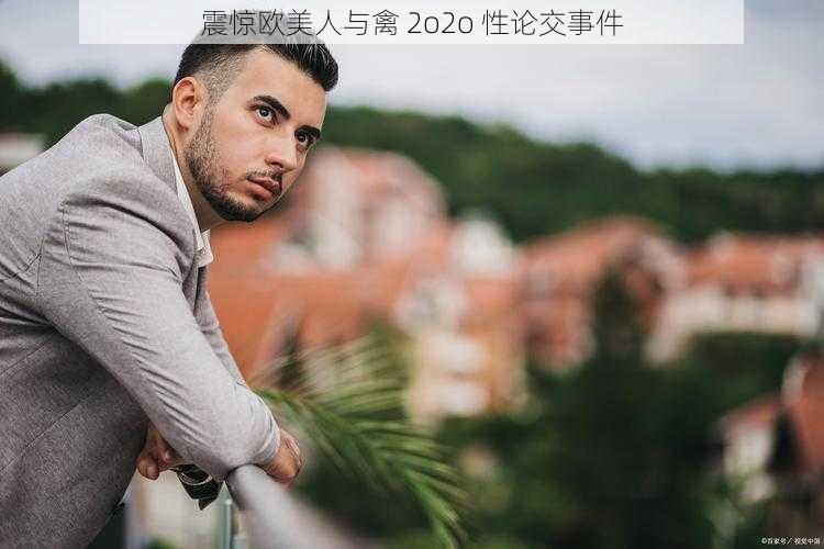 震惊欧美人与禽 2o2o 性论交事件