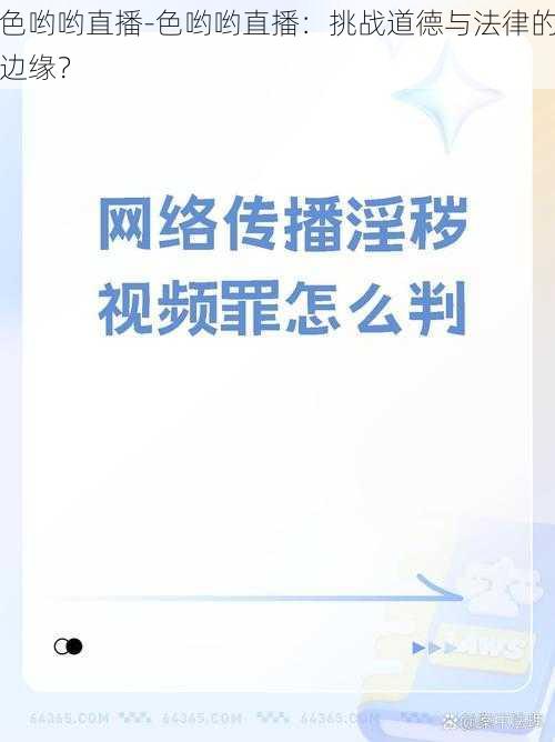 色哟哟直播-色哟哟直播：挑战道德与法律的边缘？