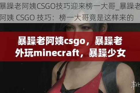 暴躁老阿姨CSGO技巧迎来榜一大哥_暴躁老阿姨 CSGO 技巧：榜一大哥竟是这样来的