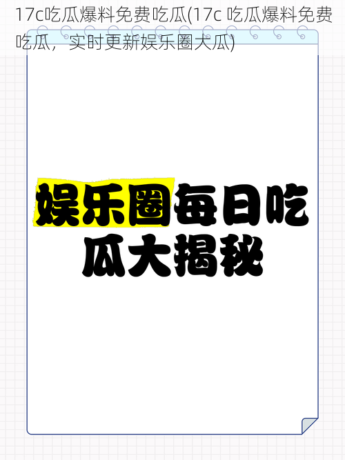 17c吃瓜爆料免费吃瓜(17c 吃瓜爆料免费吃瓜，实时更新娱乐圈大瓜)