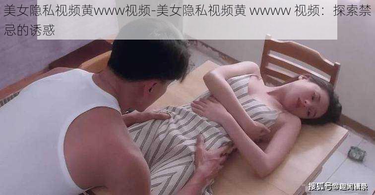 美女隐私视频黄www视频-美女隐私视频黄 wwww 视频：探索禁忌的诱惑