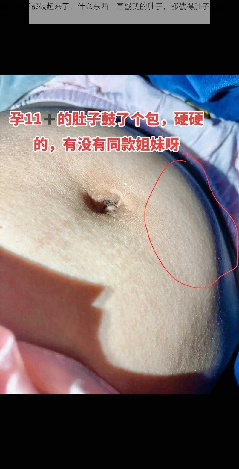 戳的肚子都鼓起来了、什么东西一直戳我的肚子，都戳得肚子鼓起来了？