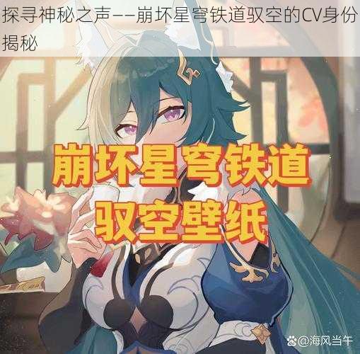 探寻神秘之声——崩坏星穹铁道驭空的CV身份揭秘