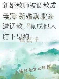 新婚教师被调教成母狗-新婚教师惨遭调教，竟成他人胯下母狗