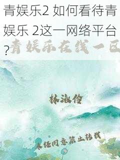 青娱乐2 如何看待青娱乐 2这一网络平台？