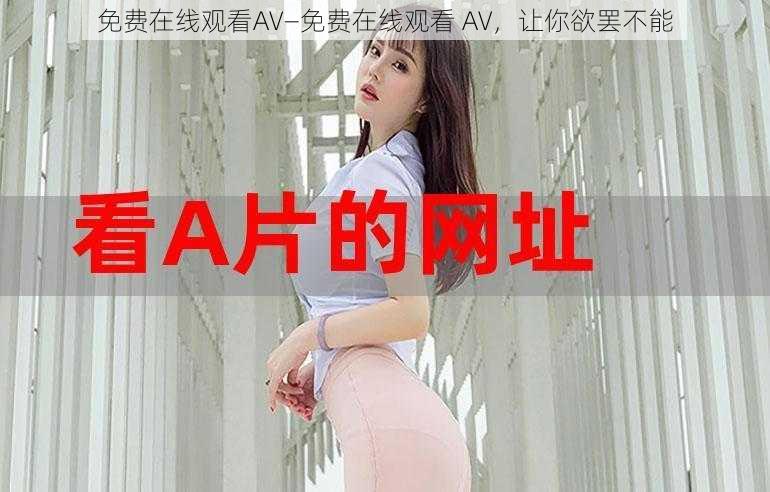 免费在线观看AV—免费在线观看 AV，让你欲罢不能