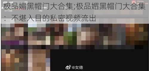 极品媚黑帽门大合集;极品媚黑帽门大合集：不堪入目的私密视频流出