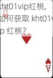 kht01vip红桃,如何获取 kht01vip 红桃？