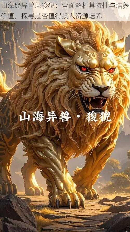 山海经异兽录狻猊：全面解析其特性与培养价值，探寻是否值得投入资源培养