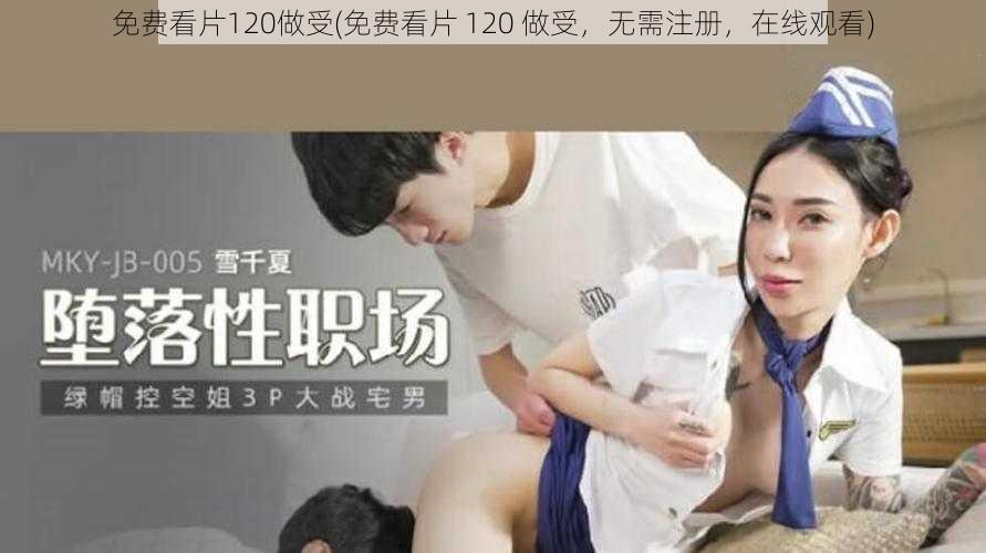 免费看片120做受(免费看片 120 做受，无需注册，在线观看)