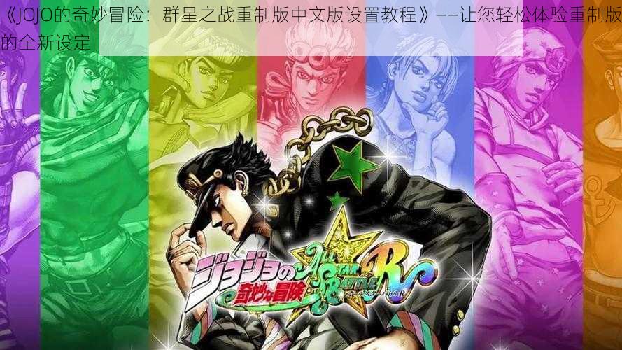 《JOJO的奇妙冒险：群星之战重制版中文版设置教程》——让您轻松体验重制版的全新设定