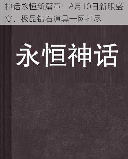 神话永恒新篇章：8月10日新服盛宴，极品钻石道具一网打尽