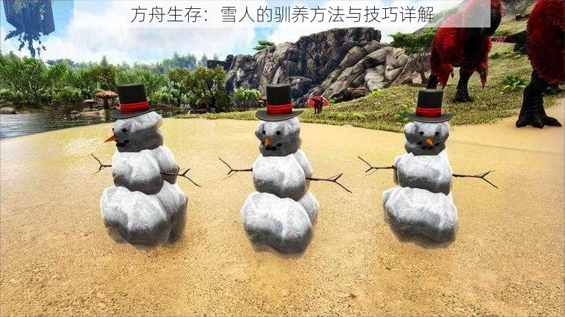 方舟生存：雪人的驯养方法与技巧详解