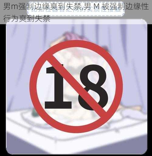 男m强制边缘爽到失禁,男 M 被强制边缘性行为爽到失禁