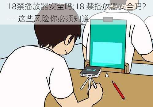 18禁播放器安全吗;18 禁播放器安全吗？——这些风险你必须知道