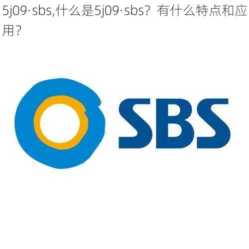 5j09·sbs,什么是5j09·sbs？有什么特点和应用？