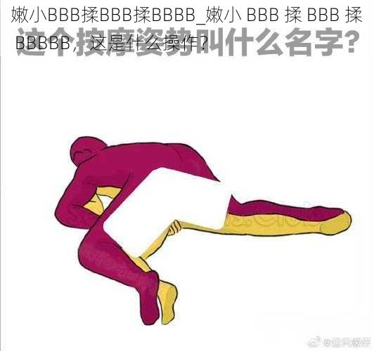 嫩小BBB揉BBB揉BBBB_嫩小 BBB 揉 BBB 揉 BBBBB，这是什么操作？