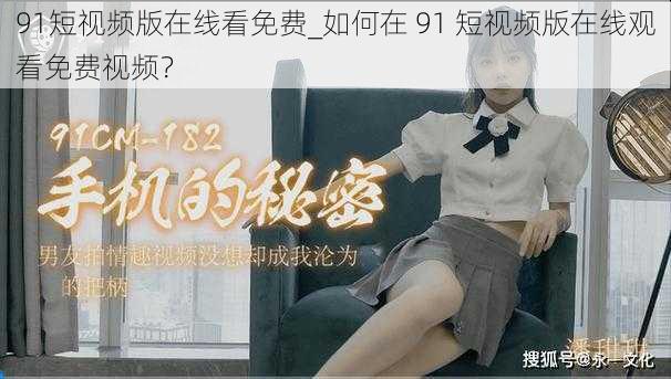 91短视频版在线看免费_如何在 91 短视频版在线观看免费视频？