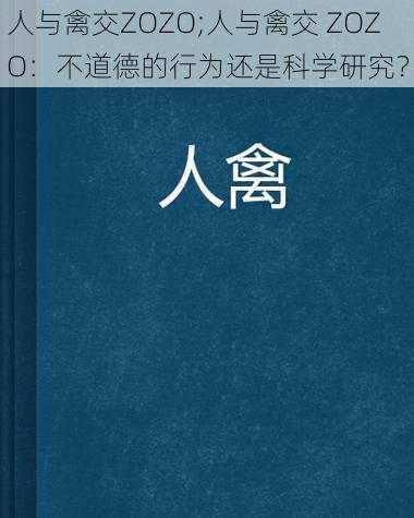 人与禽交ZOZO;人与禽交 ZOZO：不道德的行为还是科学研究？