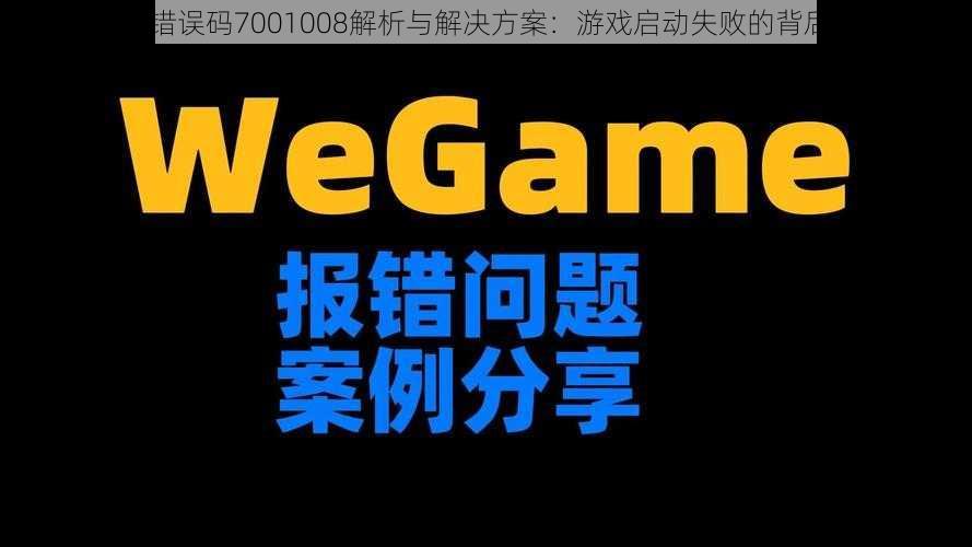 WeGame错误码7001008解析与解决方案：游戏启动失败的背后原因探究