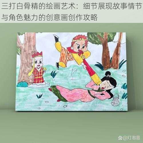 三打白骨精的绘画艺术：细节展现故事情节与角色魅力的创意画创作攻略